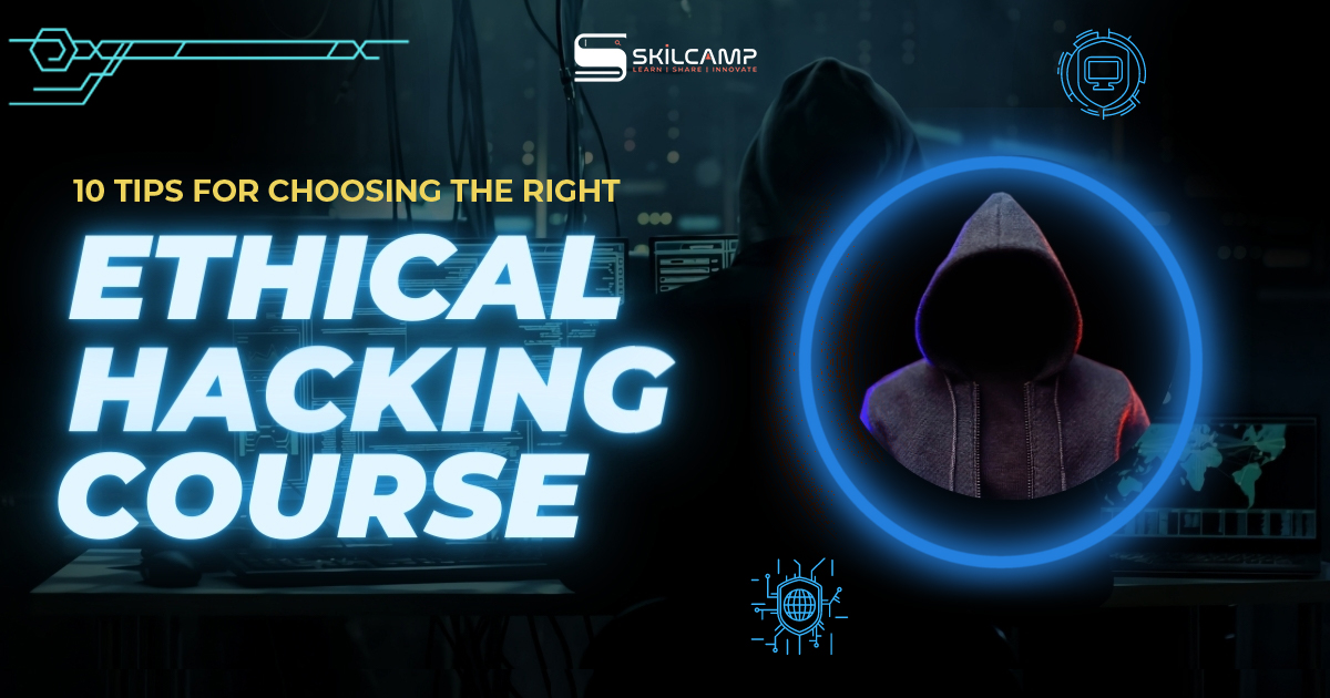 10 Tips for Choosing the Right Ethical Hacking Course in 2024